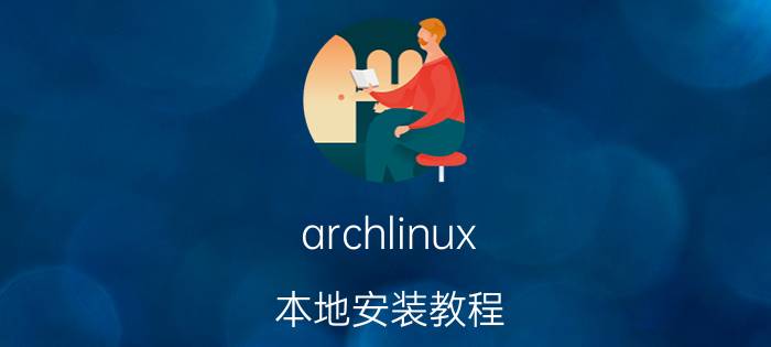 archlinux 本地安装教程 ArchLinux本地安装指南